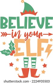 Believe In Your Elf. Christmas T-Shirt Design, Posters, Greeting Cards, Textiles, and Sticker Vector Illustration	