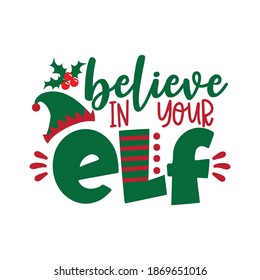 Believe In Your ELF - Funny Phrase For Christmas. Good For T-shirt Print, Baby Clothes, Mug And Other Gifts Design.