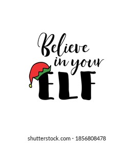 Believe In Your Elf. Vector Illustration. Christmas Lettering. Modern Brush Calligraphy. T-shirt Design.