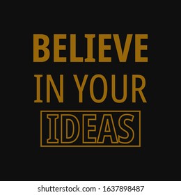 Believe in your ideas. Motivational quotes