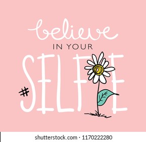 Believe in your selfie text and flower drawing / Vector illustration design for t shirt graphics, prints, posters, cards, stickers and other uses