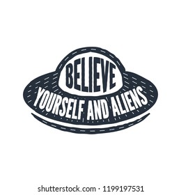 Believe in yourself and aliens - calligraphy lettering quote. Vector creative UFO, spaceship and alien typography poster. Use in greeting card or t-shirt print, home decoration design.