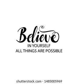 Believe in yourself all things are possible. Motivational quote.