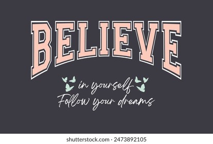 Believe in yourself college style vintage typography slogan. Vector illustration design for slogan tee, t shirt, fashion print, poster, sticker, card and other uses.