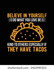 BELIEVE IN YOURSELF DO WHAT YOU LOVE BE KIND TO OTHERS ESPECIALLY IF THEY HAVE TACOS