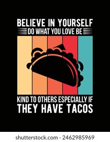 BELIEVE IN YOURSELF DO WHAT YOU LOVE BE KIND TO OTHERS ESPECIALLY IF THEY HAVE TACOS. T-SHIRT DESIGN. PRINT TEMPLATE.TYPOGRAPHY VECTOR ILLUSTRATION.