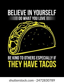 Believe In Yourself Do What You Love Be Kind To Others Especially If They Have Tacos Tacos t shirt design