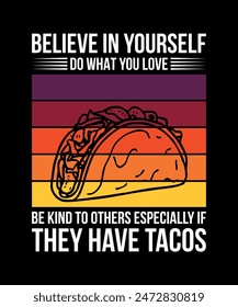 Believe In Yourself Do What You Love Be Kind To Others Especially If They Have Tacos Tacos t shirt design