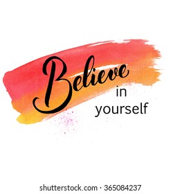 "Believe in yourself", hand drawn inspiration quote. Calligraphic hand drawn lettering vector poster on watercolor background. For poster, banner, postcard, motivator or part of your design.