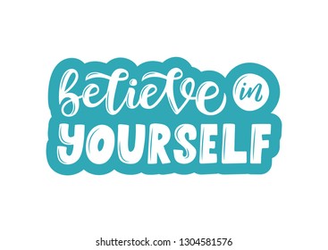 Believe in yourself hand drawn lettering phrase. Motivational text. Greetings for logotype, badge, icon, card, postcard, logo, banner, tag. Vector illustration.