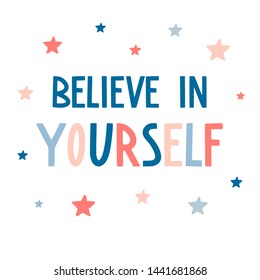 Believe in yourself. Hand drawn motivational inspirational quote with stars. Cute vector flat typography elements in pink and blue. Hand lettering phrase for posters, t-shirt prints, cards, banners