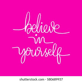 Believe in Yourself. Hand Lettered Quote. Modern Calligraphy 