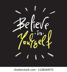 Believe in Yourself - handwritten motivational quote. Print for inspiring poster, t-shirt, bag, cups, card, flyer, sticker. Simple vector sign