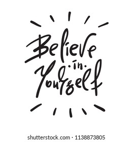 Believe in Yourself - handwritten motivational quote. Print for inspiring poster, t-shirt, bag, cups, card, flyer, sticker. Simple vector sign