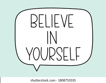 Believe in yourself inscription. Handwritten lettering illustration. Black vector text in speech bubble. Simple outline 