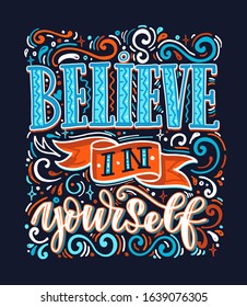 Believe in yourself. Inspirational quote about life and motivation. Hand drawn vintage illustration with lettering for prints on t-shirts and bags, stationary or poster. Vector