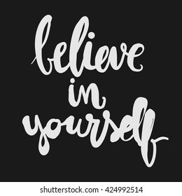 Believe in yourself. Inspirational quote. .Modern calligraphic style. Hand lettering and custom typography for your designs: t-shirts, bags, for posters, invitations, cards, etc.