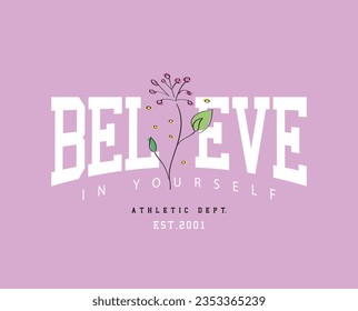 Believe in yourself inspirational quote vintage typography and flower. Vector illustration design for slogan tee, t shirt, fashion print, poster, sticker, card.