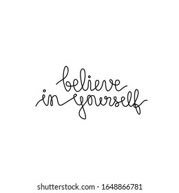 Believe in yourself, inspirational text, continuous line drawing, hand lettering small tattoo, print for clothes, t-shirt, emblem or logo design, one single line on white background. Isolated vector.