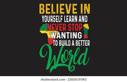 Believe In Yourself Learn And Never Stop Wanting To Build A Better World T-Shirt Design