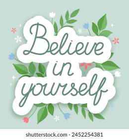 Believe in yourself lettering text with flowers on a background. Vector Illustration.