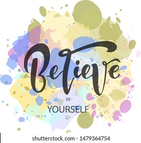 Believe in yourself, lettering. Vector  handwritten text   watercolor imitation  background.