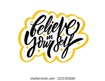 Believe in yourself. Modern motivational body positive phrase. Hand drawn lettering text. Vector illustration for banner, poster and t-shirt.