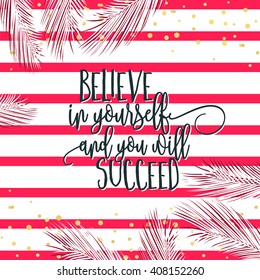 believe in yourself motivation text quote with tropic design, palm leaves, gold polka dot, striped background. Template for card, poster, banner, flyer, print, summer card, scrapbooking, menu, thank.