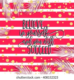 believe in yourself motivation text quote with tropic design, palm leaves, summer, striped background. Template for card, poster, banner, flyer, print, summer card, scrapbooking, menu, thank.