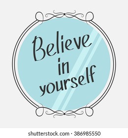 Believe in yourself. Motivational inspirational typography poster with quote. Calligraphic text. Lettering. Mirror and phrase. Flat design. Isolated. White background. Vector illustration