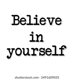 Believe in yourself, Motivational quote text isolated on white background, vector illustration. Inspirational trendy inscription. Business motivation, Sports, positive mind and affirmations.