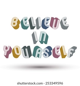 Believe in Yourself phrase made with 3d retro style geometric letters.
