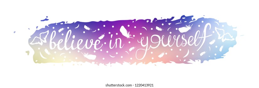 believe in yourself phrase of slogan on the background of a brush stroke of multi color. For the design of T-shirt, postcard, print