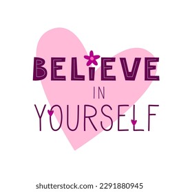 Believe in yourself positive motivational quote. Inspirational saying for stickers, cards, decorations. Words on pink heart in background.