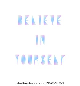 Believe in yourself quote with holographic pattern background.