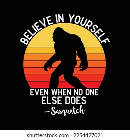 Believe In Yourself Sasquatch - Funny Bigfoot Motivation