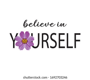 Believe in Yourself Slogan with Flower Illustration, Poster and Fashion Print Design