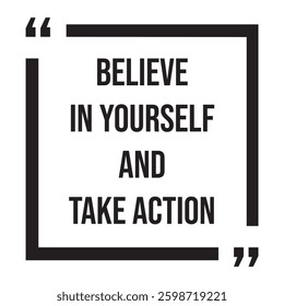 Believe in yourself and take action inspirational design quote, motivational quotes, typography illustration lettering quotes