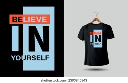 Believe in yourself. The text is meticulously positioned on the T-shirt, achieving a sense of visual harmony and balance. Each element is thoughtfully placed to guide the eye and draw attention.