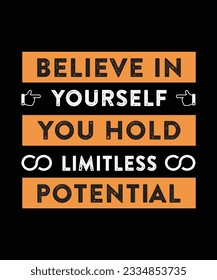 BELIEVE IN YOURSELF YOU HOLD LIMITLESS POTENTIAL. T-SHIRT DESIGN. PRINT TEMPLATE.TYPOGRAPHY VECTOR ILLUSTRATION.
