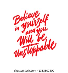 Believe in yourself and you will be unstoppable. Lettering inspirational quote design