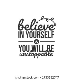 Believe In Yourself and You Will Be Unstoppable. For fashion shirts, poster, gift, or other printing press. Motivation Quote. Inspiration Quote.