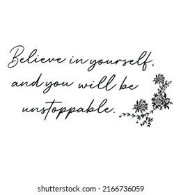 Believe in yourself and you will be unstoppable, vectorized text of a phrase with a positive message