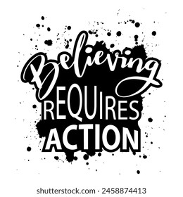 Believing requieres action. Inspirational quote. Hand drawn lettering. Vector illustration