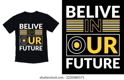 Belive In Our Future modern inspirational quotes t shirt design for fashion apparel printing. Suitable for tote bags, stickers, mug, hat, and merchandise.