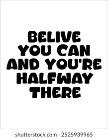 BELIVE YOU CAN AND YOU’RE HALFWAY THERE Typography Quotes T-Shirt Design, Typography t shirt Design Print, Urban Print on Demand Shirt Designs, Digital Download