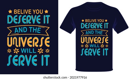 Belive you deserve it and the universe will serve it best typography t-shirt design