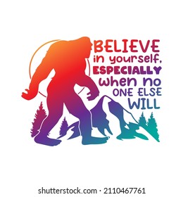 Belive in Yourself Especially When No One Else Will Illustration Clip Art Design Shape. Bigfoot Silhouette Icon Vector.