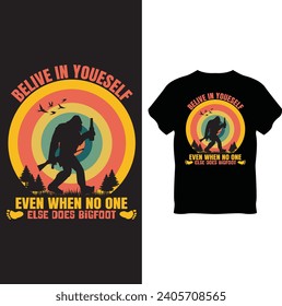 belive in yourself even when no one else dose bigfoot T Shirt Design