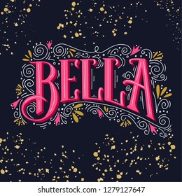 Bella. Italian word that means Beautiful.  Hand drawn with lettering. is illustration can be used as a greeting card. Also as a print on t-shirts and bags, stationary or as a poster. Made in vector.